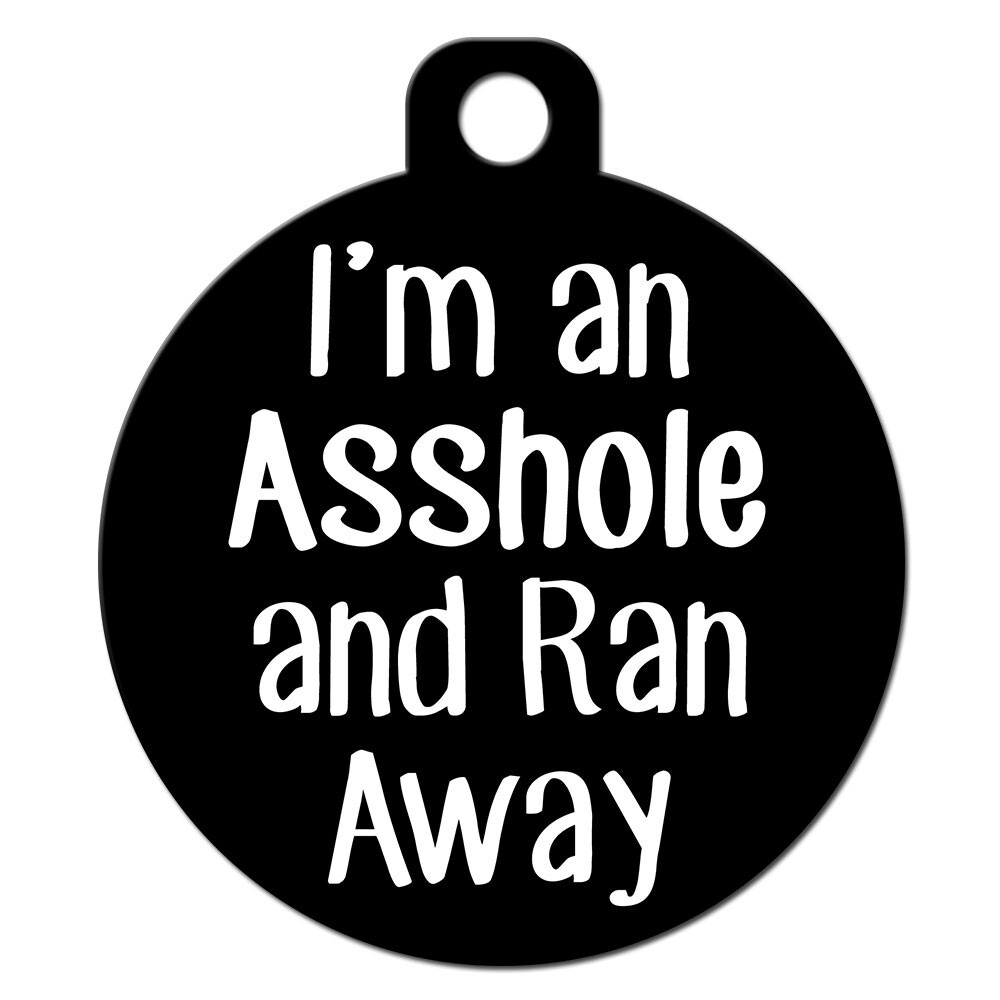 Funny Dog Cat Custom Pet ID Tag – I’m An A Hole and Ran Away – Customizable
